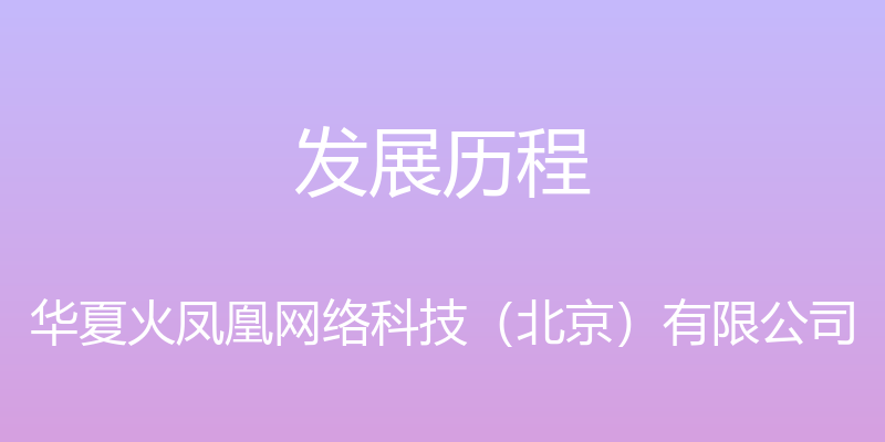 发展历程 - 华夏火凤凰网络科技（北京）有限公司