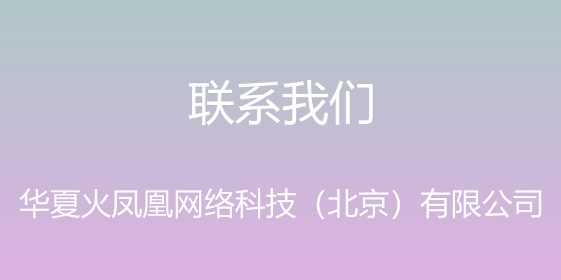 联系我们 - 华夏火凤凰网络科技（北京）有限公司