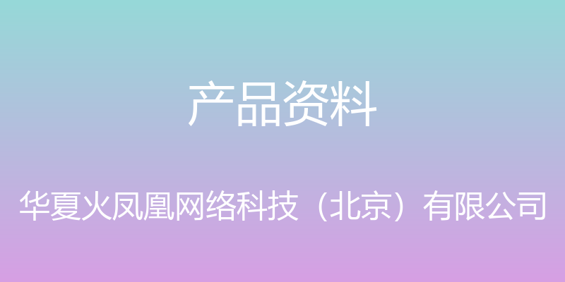 产品资料 - 华夏火凤凰网络科技（北京）有限公司